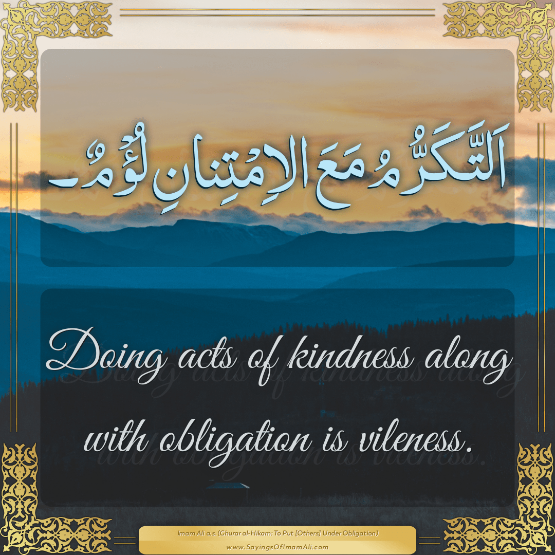 Doing acts of kindness along with obligation is vileness.